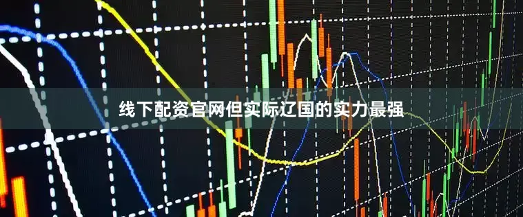 线下配资官网但实际辽国的实力最强
