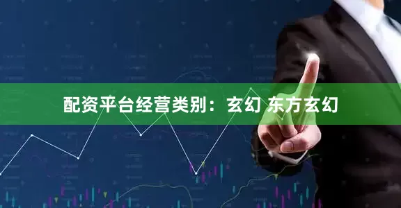 配资平台经营类别：玄幻 东方玄幻