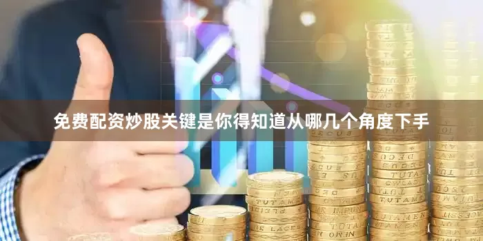 免费配资炒股关键是你得知道从哪几个角度下手