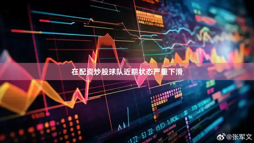 在配资炒股球队近期状态严重下滑