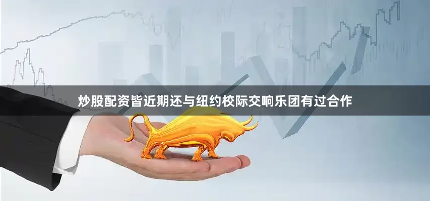 炒股配资皆近期还与纽约校际交响乐团有过合作