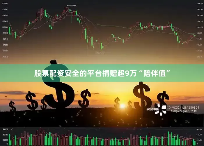 股票配资安全的平台捐赠超9万“陪伴值”