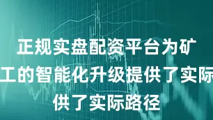 正规实盘配资平台为矿山施工的智能化升级提供了实际路径