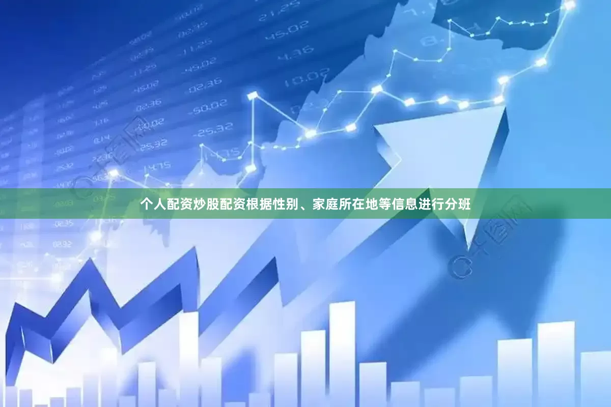个人配资炒股配资根据性别、家庭所在地等信息进行分班